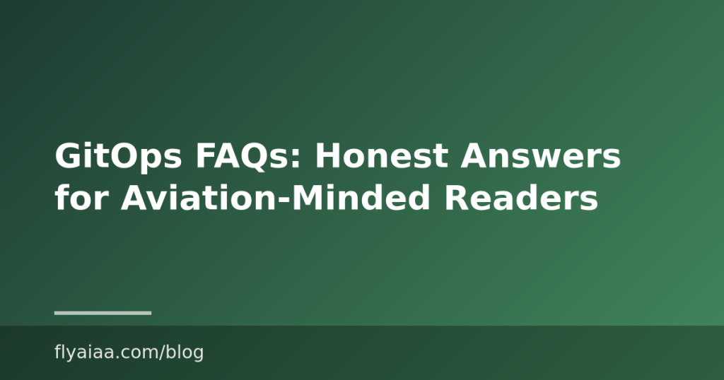 GitOps FAQs: Honest Answers for Aviation-Minded Readers