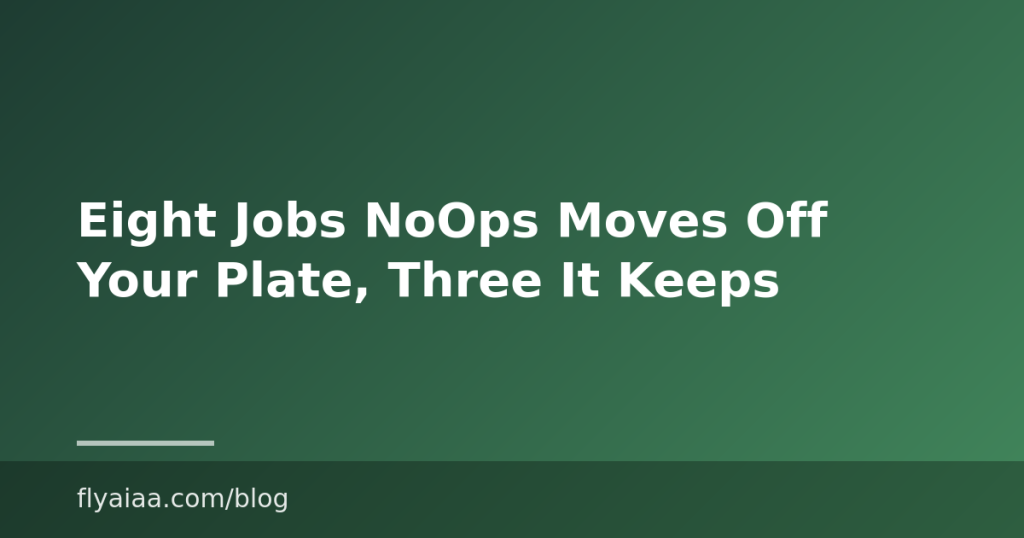 Eight Jobs NoOps Moves Off Your Plate, Three It Keeps