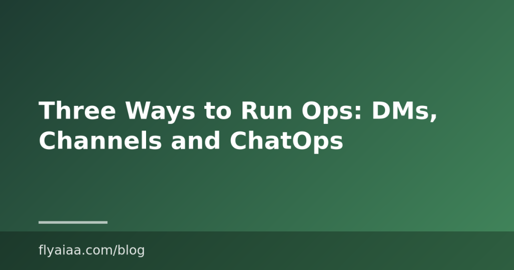 Three Ways to Run Ops: DMs, Channels and ChatOps