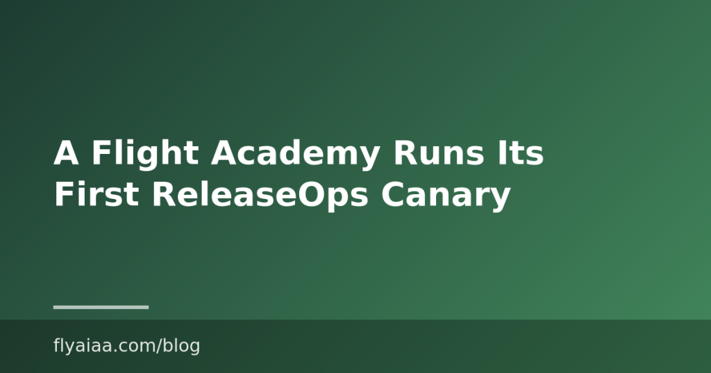 A Flight Academy Runs Its First ReleaseOps Canary